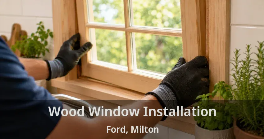 Wood Window Installation Ford, Milton - ON